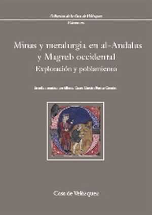 Minas y metalurgia en al-Andalus y Magreb occidental. Explotación y poblamiento, 2008, 272 p.