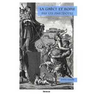 ÉPUISÉ - La Grèce et Rome par les anecdotes, 2008, 272 p.