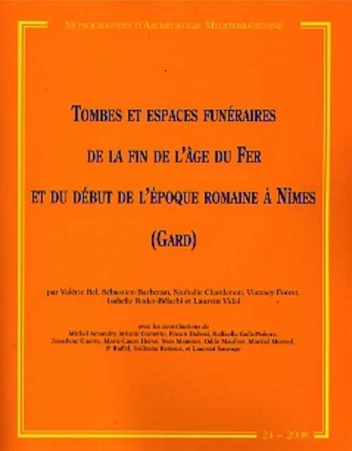 ÉPUISÉ - Tombes et espaces funéraires de la fin de l'âge du Fer et du début de l'époque romaine à Nîmes (Gard), (MAM 24), 2008 519 p.