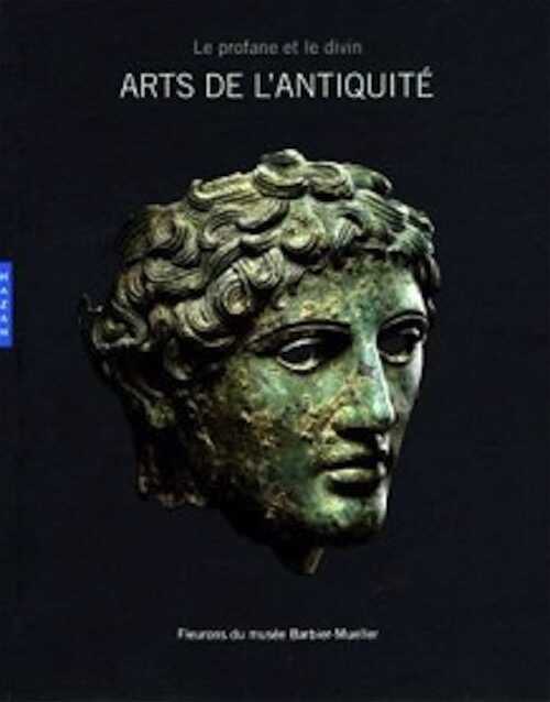 ÉPUISÉ - Arts de l'Antiquité. Le profane et le divin. Fleurons du Musée Barbier-Mueller, (cat. expo. Musée d'Art et d'Histoire, Genève, mai-août 2008), 2008, 430 p.