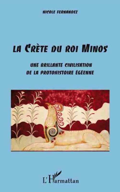 La Crète du roi Minos. Une brillante civilisation de la protohistoire égéenne, 2008, 210 p.