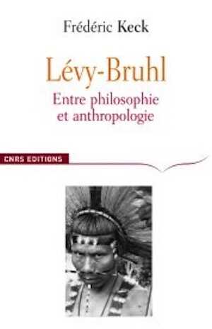 Lévy-Bruhl. Entre philosophie et anthropologie, 2008, 270 p.