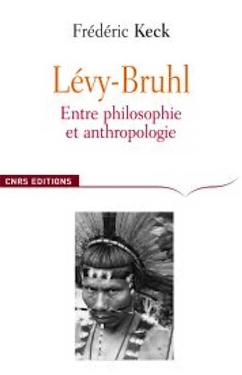 Lévy-Bruhl. Entre philosophie et anthropologie, 2008, 270 p.