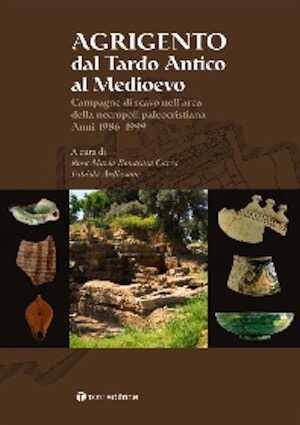 Agrigento dal tardo antico al medioevo, Campagne di scavo nell'area della necropoli paleocristiana. Anni 1986-1999, 2008, 496 p.