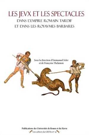 Les jeux et les spectacles dans l'Empire romain tardif et dans les royaumes barbares, 2008, 224 p.