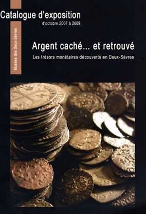 Argent caché … et retrouvé. Les trésors monétaires découverts en Deux-Sèvres, (cat. expo. 2007-2009, Parthenay, Niort, Bressuire, Thouars et Melle), 2007, 231 p.