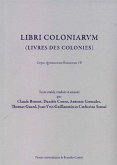 Libri Coloniarum (Livres des Colonies). Corpus Agrimensorum Romanorum VII, 2008, 111 p.