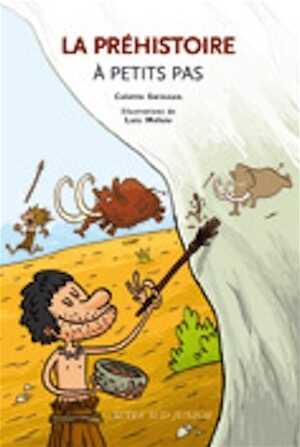 ÉPUISÉ - La préhistoire à petits pas, 2008, 79 p. LIVRE POUR ENFANT