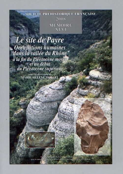 Le site de Payre. Occupations humaines dans la vallée du Rhône à la fin du Pléistocène moyen et au début du Pléistocène supérieur, (Mémoire SPF 46), 2008, 336 p.
