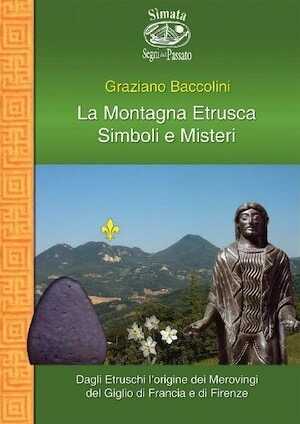 La Montagna Etrusca. Simboli e Misteri. Dagli Etruschi l'origine dei Merovingi del giglio di Francia e di Firenze, 2008, 208 p.
