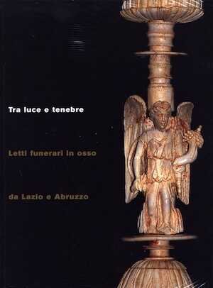 Tra Luce e Tenebre. Letti Funerari in Osso da Lazio e Abruzzo, (cat. expo. Tivoli, Villa Adriana, avr.-nov. 2008), 2008.