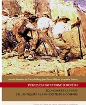 Pierres du patrimoine européen. Économie de la pierre de l'Antiquité à la fin des Temps modernes, 2008, 474 p.
