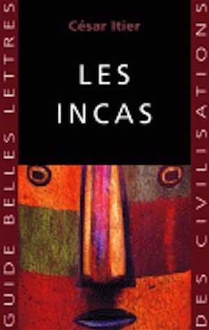 Les Incas, (Guide Les Belles Lettres), 2008, 214 p.