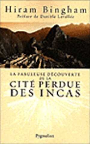 La fabuleuse découverte de la cité perdue des Incas. La découverte de Machu Picchu, 2008, 315 p.