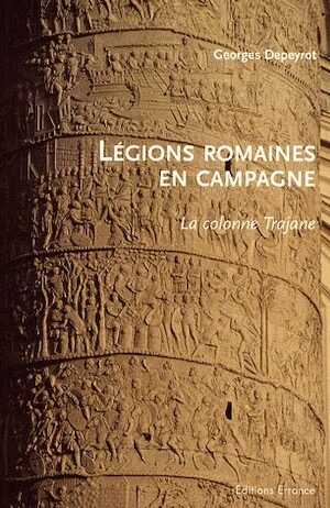 Légions romaines en campagne. La colonne Trajane, 2008, 247 p.