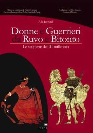 Donne e guerrieri da ruvo e bitonto. Le scoperte del III millennio, 2008, 112 p., 84 ill.