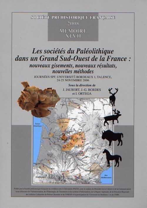 ÉPUISÉ - Les sociétés du Paléolithique dans un Grand Sud-Ouest de la France : nouveaux gisements, nouveaux résultats, nouvelles méthodes, (journées SPF, université Bordeaux 1, Talence, nov. 2006) (Mémoire SPF 47), 2008, 372 p.