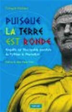 ÉPUISÉ - Puisque la Terre est ronde. Enquête sur l'incroyable aventure de Pythéas le Marseillais, 2008, 176 p.