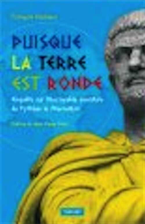ÉPUISÉ - Puisque la Terre est ronde. Enquête sur l'incroyable aventure de Pythéas le Marseillais, 2008, 176 p.