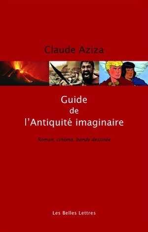 Guide de l'Antiquité imaginaire. Roman, cinéma, bande dessinée, 2016, nvlle éd. rev. et augm.