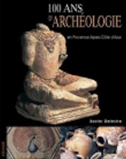 100 ans d'archéologie en Provence-Alpes-Côte d'Azur, 2008, 210 p.