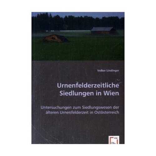 Urnenfelderzeitliche Siedlungen in Wien. Untersuchungen zum Siedlungswesen der älteren Urnenfelderzeit in Ostösterreich, 2008, 296 p.