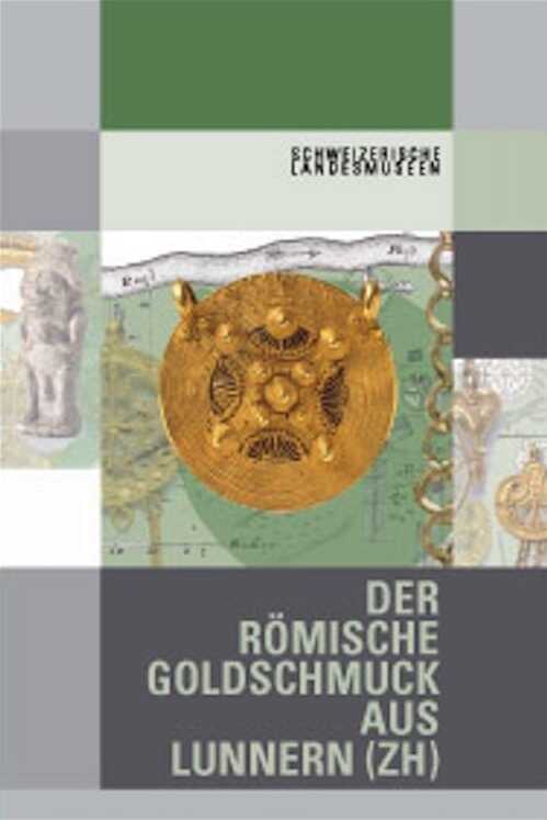Der römische Goldschmuck aus Lunnern (ZH). Ein Hortfund des 3. Jahrhunderts und seine Geschichte, 2008, 369 p.