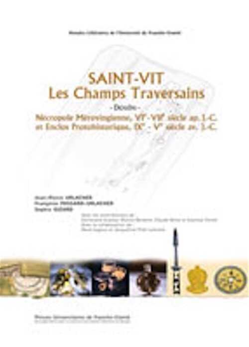 Saint-Vit. Les Champs Traversains (Doubs). Nécropole Mérovingienne, VIe-VIIe. siècle ap. J.-C. et Enclos Protohistorique, IXe-Ve siècle av. J.-C., 2008, 496 p.