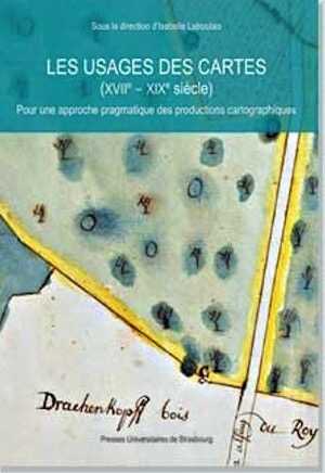 Les usages des cartes (XVII-XIXe siècle). Pour une approche pragmatique des productions cartographiques, 2008, 286 p.