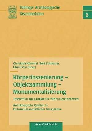 Körperinszenierung – Objektsammlung – Monumentalisierung. Totenritual und Grabkult in frühen Gesellschaften, Archäologische Quellen in kulturwissenschaftlicher Perspektive, 2008, 564 p.