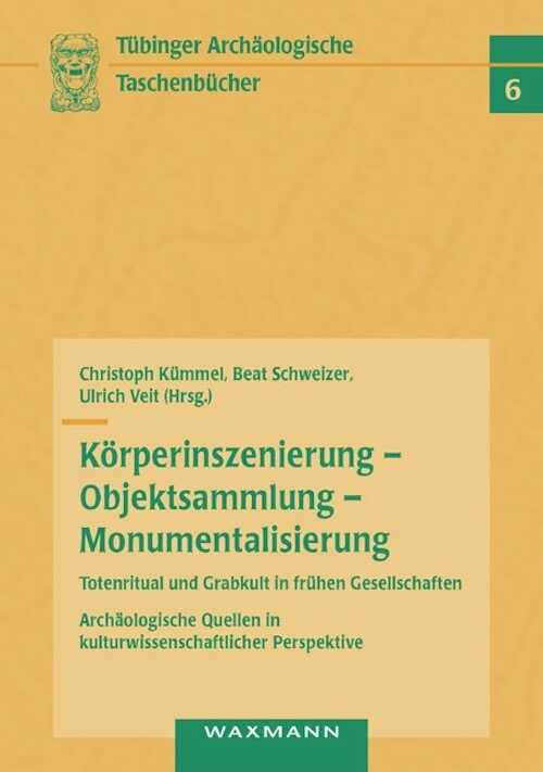 Körperinszenierung – Objektsammlung – Monumentalisierung. Totenritual und Grabkult in frühen Gesellschaften, Archäologische Quellen in kulturwissenschaftlicher Perspektive, 2008, 564 p.