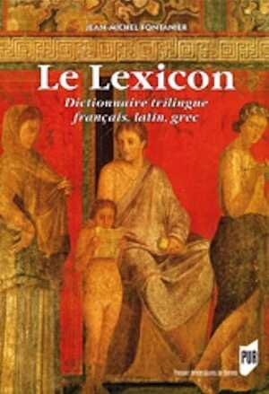 ÉPUISÉ - Le Lexicon. Dictionnaire trilingue Latin-Français-Grec, 2019, 2e édition revue et augmentée, 824 p.