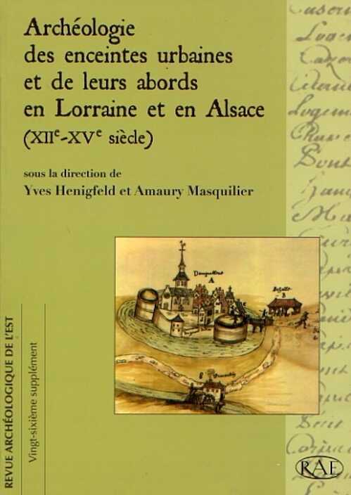Archéologie des enceintes urbaines et de leurs abords en Lorraine et en Alsace (XIIe-XVe s.), (suppl. RAE 26), 2008, 544 p., ill. n.b. et coul.
