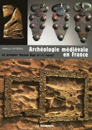 ÉPUISÉ - Archéologie médiévale en France. Le premier Moyen Âge (Ve-XIe siècle), 2009, 180 p.