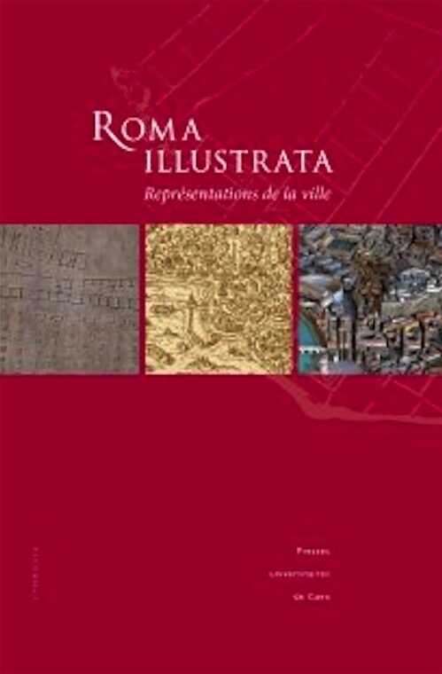 Roma illustrata. Représentations de la ville, (actes coll. int. Caen, oct. 2005), 2008, 458 p.