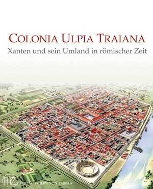 ÉPUISÉ - Colonia Ulpia Traiana. Xanten und sein Umland in römischer Zeit, 2008, 638 p., 434 ill.