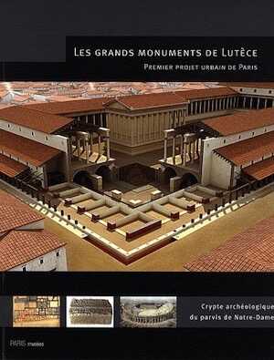 ÉPUISÉ - Les grands monuments de Lutèce. Premier projet urbain de Paris, Crypte archéologique du parvis de Notre-Dame, 2009, 111 p.