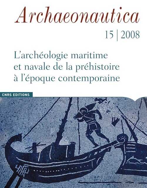 15, 2008. L'archéologie maritime et navale de la préhistoire à l'époque contemporaine, (dir. P. Pomey), 196 p.