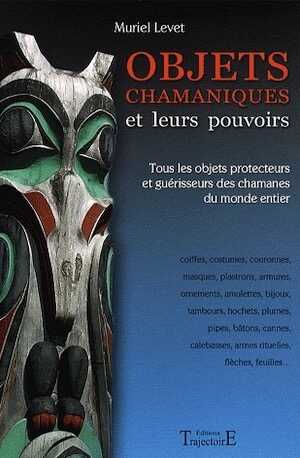 Objets chamaniques et leurs pouvoirs. Tous les objets protecteurs et guérisseurs des chamanes du monde entier, 2009, 136 p.