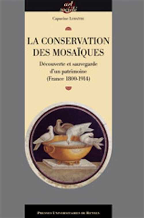 La conservation des mosaïques. Découverte et sauvegarde d'un patrimoine (France 1800-1914), 2009, 344 p.