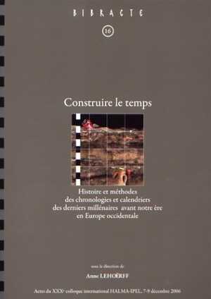 Construire le temps. Histoire et méthodes des chronologies et calendriers des derniers millénaires avant notre ère en Europe occidentale, (actes XXXe coll. int. de Halma-Ipel, Lille, déc. 2006), (Bibracte 16), 2009, 360 p., 150 ill.
