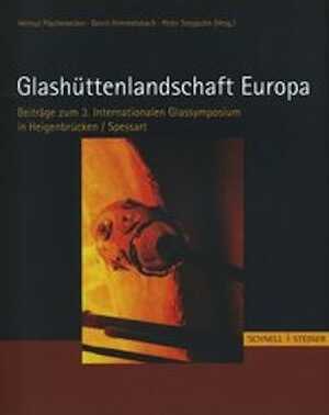 Glashüttenlandschaft Europa. Beitrag zum 3. Internationalen Glassymposium in Heigenbrücken/Spessart, 2008, 212 p., 77 ill. coul., 23 ill. n.b.