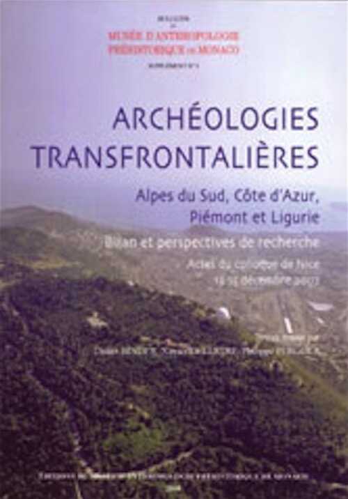 Archéologies transfrontalières. Alpes du Sud, Côte-d'Azur, Piémont et Ligurie. Bilan et perspective de recherche, (actes coll. Nice, 2007), 2008, 318 p.