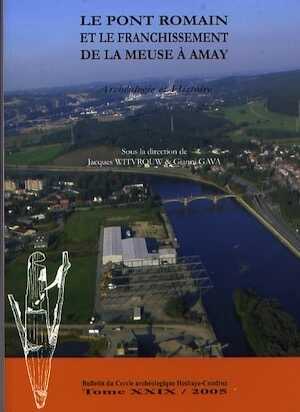 Le pont romain et le franchissement de la Meuse à Amay. Archéologie et Histoire, (Bulletin du Cercle archéologique Hesbaye-Condroz, Tome XXIX/2005), 2008, 163 p.