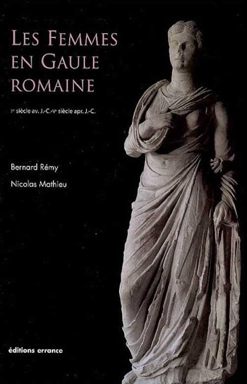 Les femmes en Gaule romaine, Ier siècle avant J.-C.-Ve siècle après J.-C., 2009, 240 p.