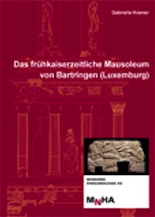 Das frühkaiserzeitliche Mausoleum von Bartringen (Luxemburg), 2009, 240 p., 323 ill.