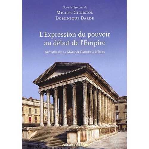 L'expression du pouvoir au début de l'Empire romain. Autour de la Maison Carrée, 2009, 194 p.
