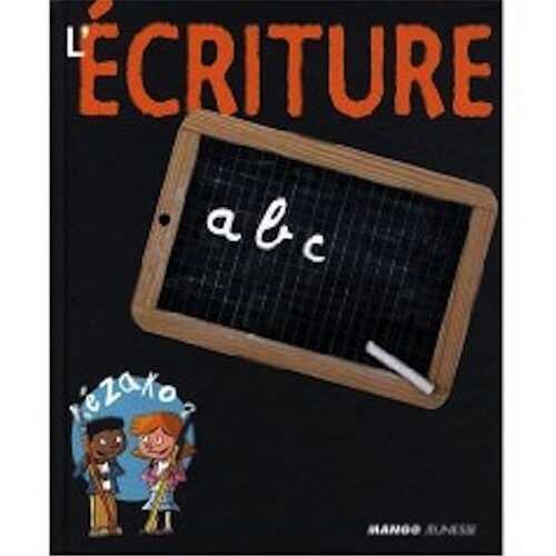 ÉPUISÉ - L'écriture, (coll. Kézako ?), 2009, 32 p. LIVRE POUR ENFANT, À PARTIR DE 6 ANS