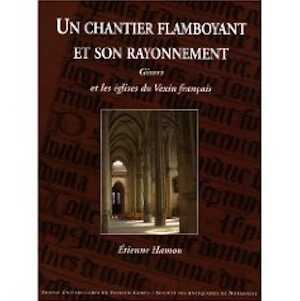 Un chantier flamboyant et son rayonnement. Gisors et les églises du Vexin français, 2008, 652 p., 414 ill. n.b. et coul.