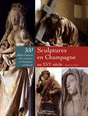 Sculptures en Champagne, au XVIème siècle, 300 chefs d'œuvre de la statuaire en Champagne méridionale, 2009, 240 p., env. 400 ill. coul.